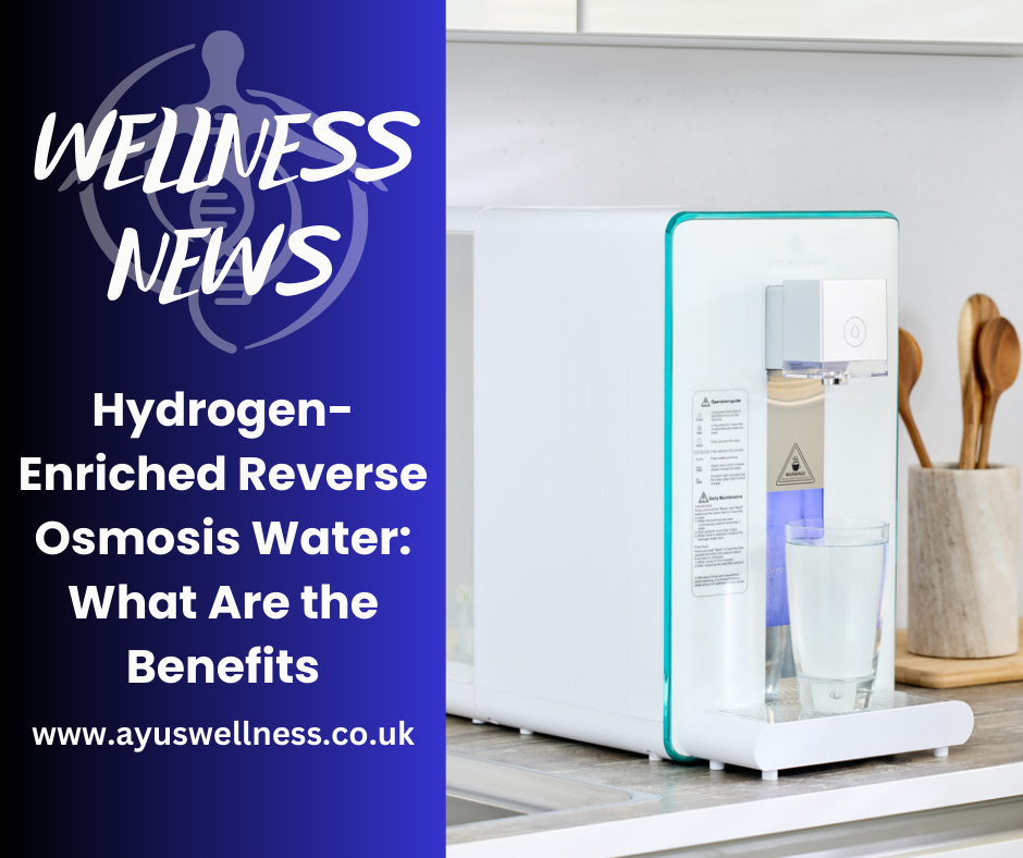 Hydrogen-Enriched Reverse Osmosis Water: What Are the Benefits