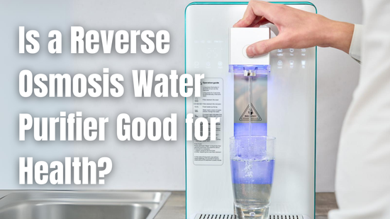 Is a Reverse Osmosis Water Purifier Good for Health?